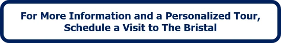 For More Information and a Personalized Tour, Schedule a Visit to The Bristal